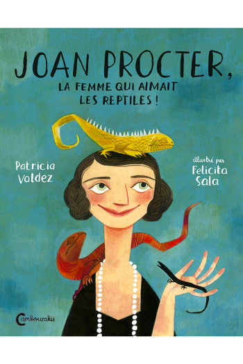 Joan Procter, la femme qui aimait les reptiles Patricia VALDEZ Felicita SALA cambourakis