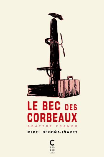 Le bec des corbeaux Mikel BEGOÑA et INAKI MARTINEZ HERNANDEZ cambourakis