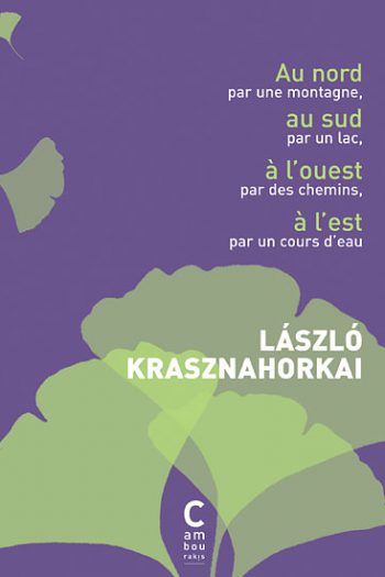 Au nord par une montagne, au sud par un lac, à l'ouest par les chemins, à l'est par un cours d'eau László KRASZNAHORKAI cambourakis