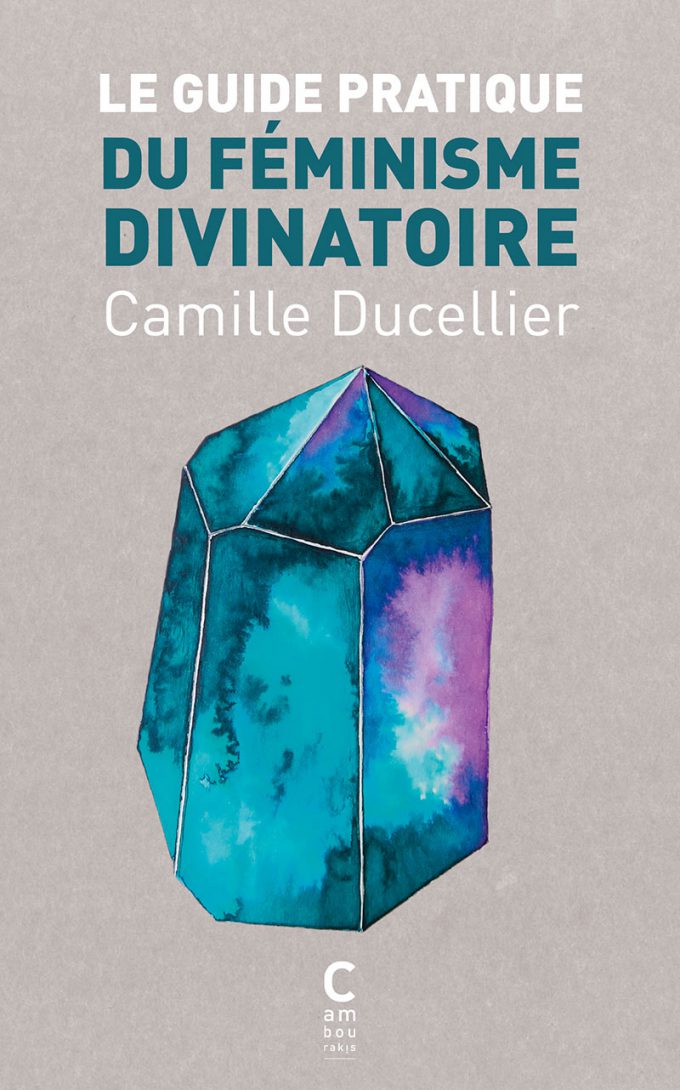 Le guide pratique du féminisme divinatoire Camille DUCELLIER cambourakis
