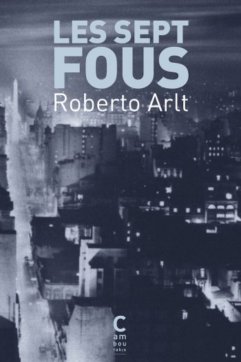 Les sept fous Roberto ARLT cambourakis