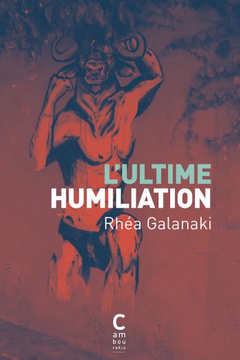 L'ultime Humiliation Rhéa GALANAKI cambourakis