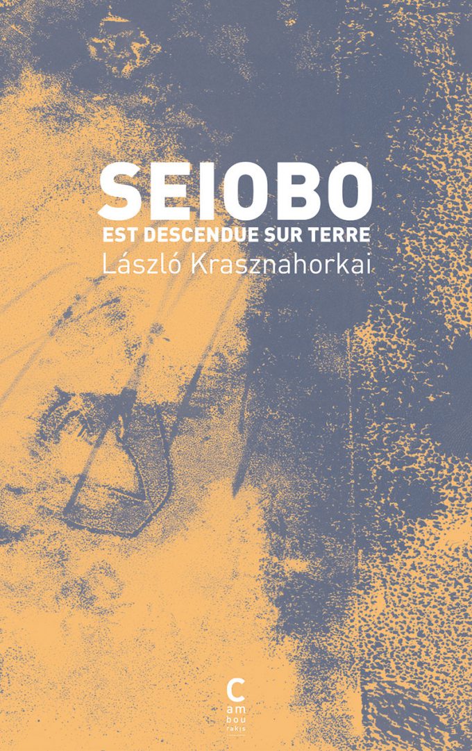 Seiobo est descendue sur terre László KRASZNAHORKAI cambourakis