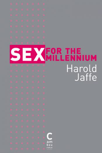 Sex for the millenium Harold JAFFE cambourakis
