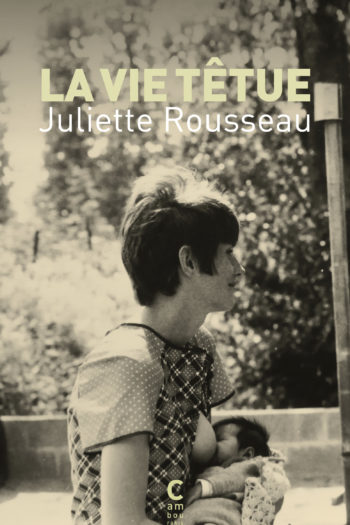 "La Vie têtue" de Juliette Rousseau aux éditions Cambourakis.